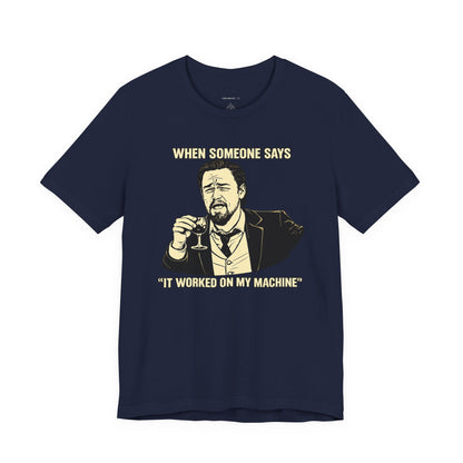 When Someone Says, It Worked on My Machine | Unisex Developer T-Shirt