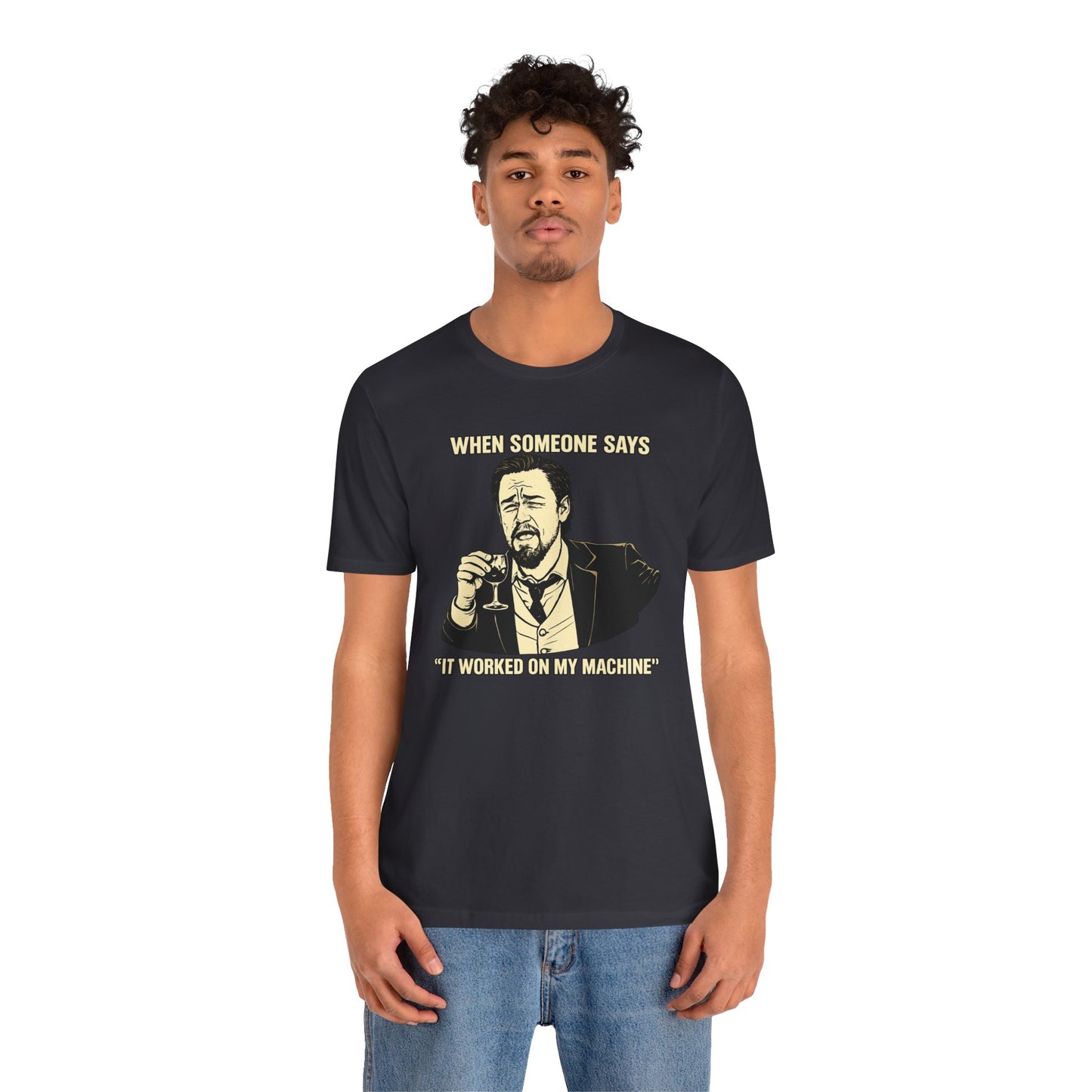 When Someone Says, It Worked on My Machine | Unisex Developer T-Shirt