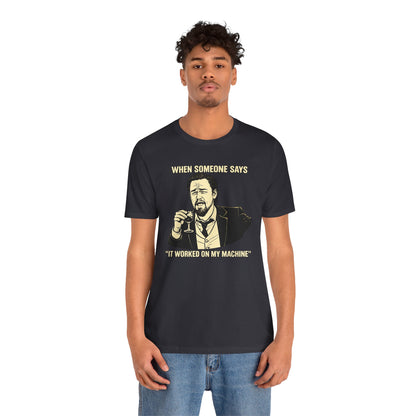 When Someone Says, It Worked on My Machine | Unisex Developer T-Shirt