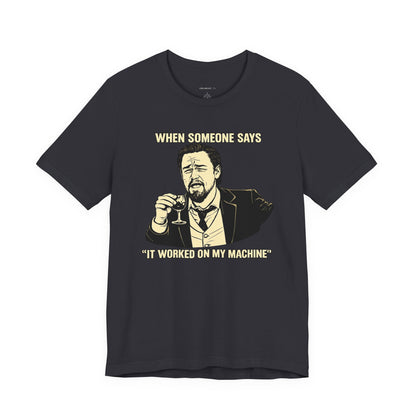 When Someone Says, It Worked on My Machine | Unisex Developer T-Shirt