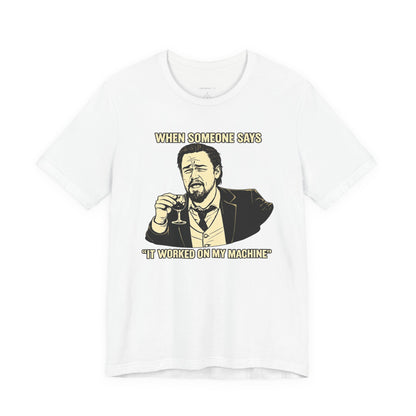 When Someone Says, It Worked on My Machine | Unisex Developer T-Shirt
