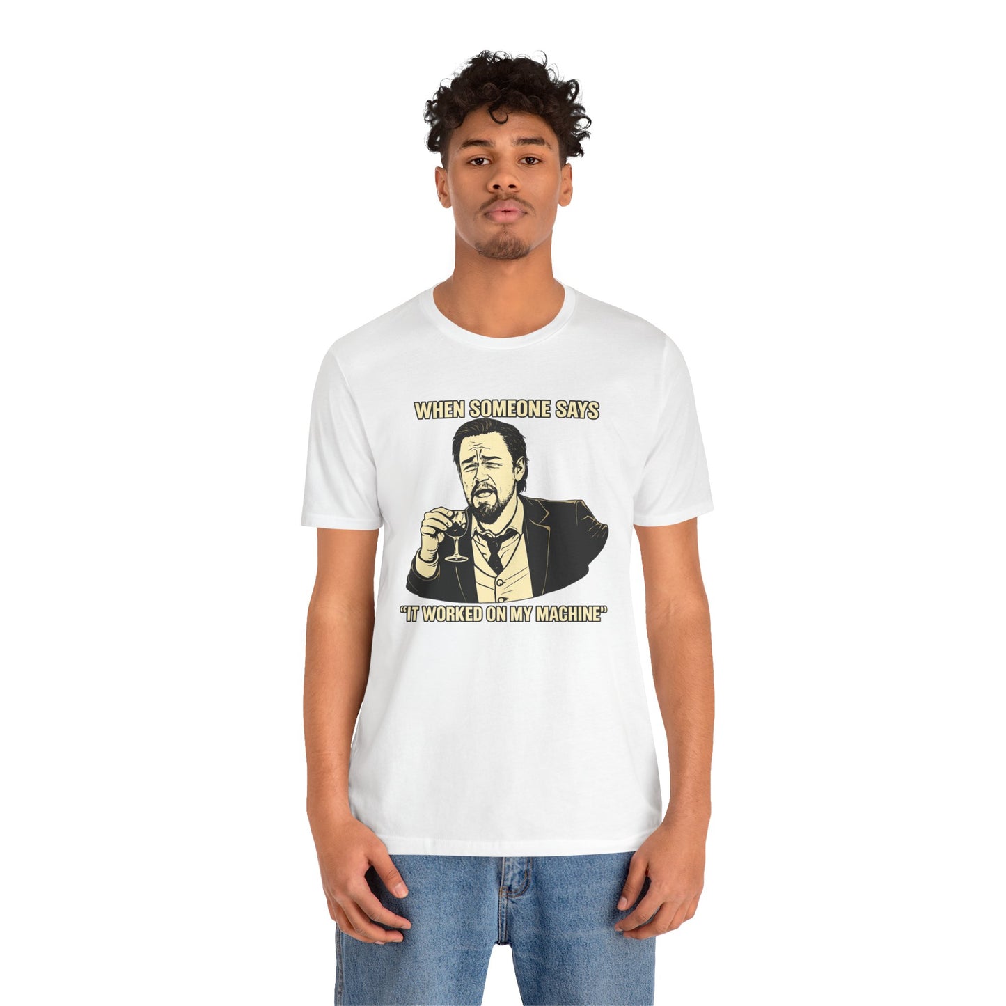 When Someone Says, It Worked on My Machine | Unisex Developer T-Shirt
