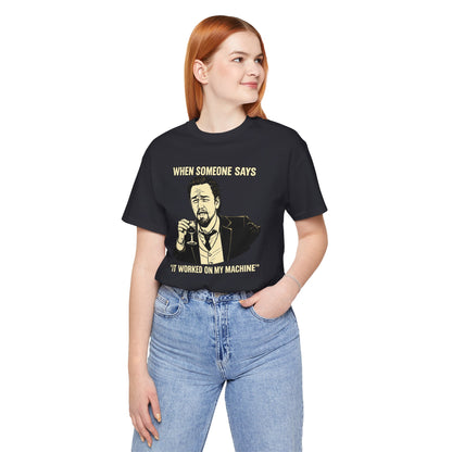 When Someone Says, It Worked on My Machine | Unisex Developer T-Shirt