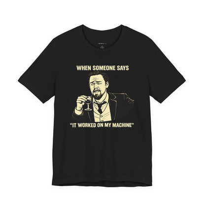 When Someone Says, It Worked on My Machine | Unisex Developer T-Shirt