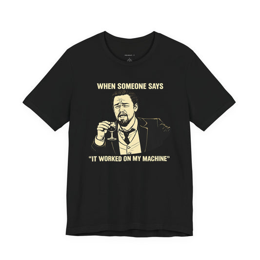 When Someone Says, It Worked on My Machine | Unisex Developer T-Shirt