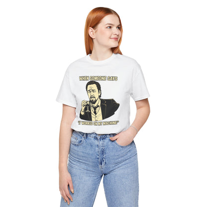 When Someone Says, It Worked on My Machine | Unisex Developer T-Shirt