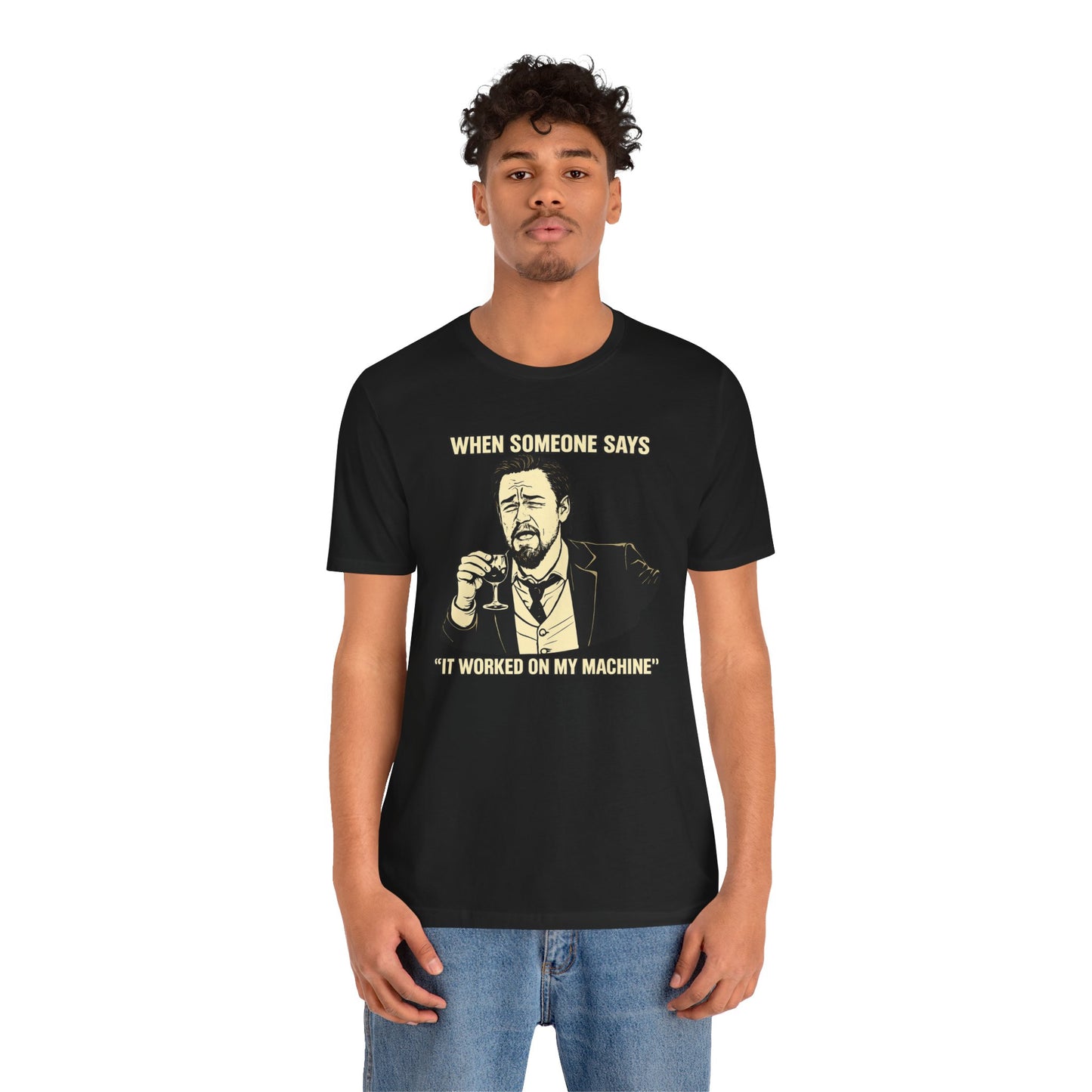 When Someone Says, It Worked on My Machine | Unisex Developer T-Shirt