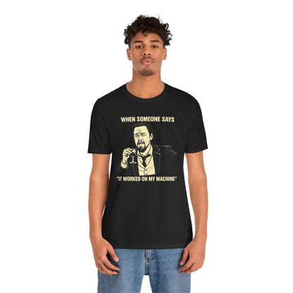 When Someone Says, It Worked on My Machine | Unisex Developer T-Shirt