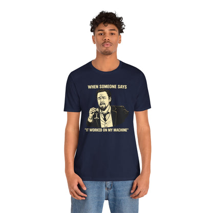 When Someone Says, It Worked on My Machine | Unisex Developer T-Shirt