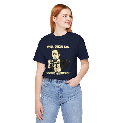 When Someone Says, It Worked on My Machine | Unisex Developer T-Shirt