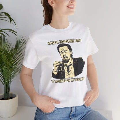 When Someone Says, It Worked on My Machine | Unisex Developer T-Shirt