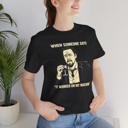 When Someone Says, It Worked on My Machine | Unisex Developer T-Shirt